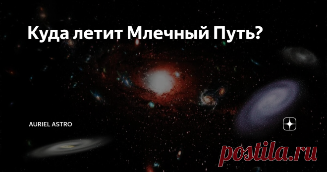 Куда летит Млечный Путь? Всё во Вселенной находится в постоянном движении, поэтому не зря говорится о том, что движение - это жизнь. Элементарные частицы, атомы, живые организмы, планеты, звёзды - нет в нашем мире ничего такого, что 