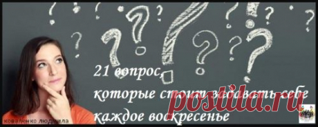 21 вопрос, которые стоит задавать себе каждое воскресенье — Ты. Интернет. Заработок.