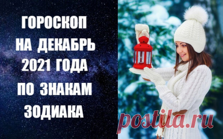 СЛУШАЙТЕ ВИДЕО-ГОРОСКОП НА ДЕКАБРЬ 2021 ГОДА ПО ЗНАКАМ ЗОДИАКА -
