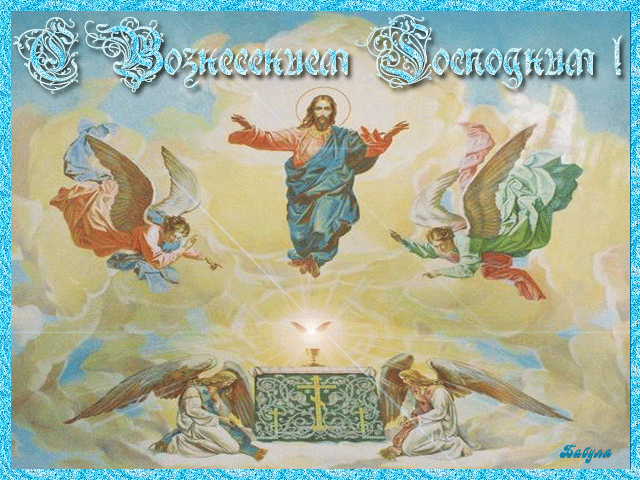 Вознесение Господне
Отмечает церковь наша,
В праздник светлый я желаю,
Чтобы дом был полной чашей.