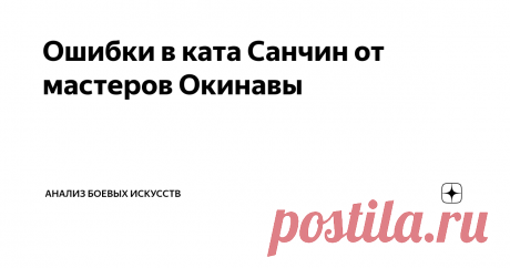 Ошибки в ката Санчин от мастеров Окинавы Мастера Окинавы непогрешимы? Конечно! Но если нет альтернативы. Посмотрим чуть подробнее. Читатель Оптимист прислал очень хорошую ссылку: https://zen.yandex.ru/media/bogdankurilko/etapy-izucheniia-kata-sanchin-627e2dc585a5736b50c23792?& Богдана Курилко я считаю мастером высокого класса, но только в Годзю-рю. И мне очень нравится то, что он человек думающий и понимающий то, что делает. Вот, например, что он рассказывает о Санчин, кст...