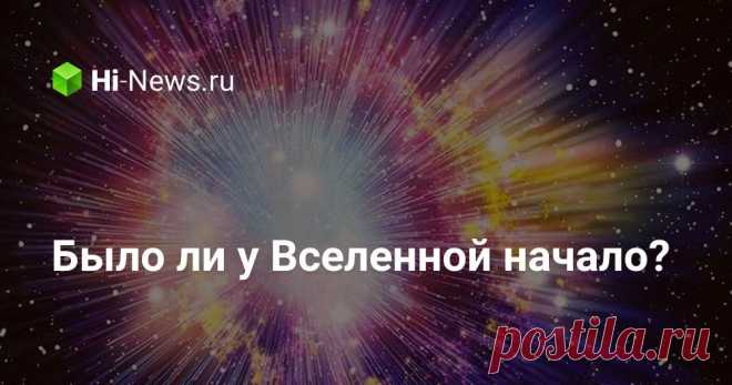 Было ли у Вселенной начало? - Hi-News.ru Согласно новой теории квантовой гравитации, у нашей Вселенной не было начала. Физики полагают, что она существовала в сингулярности до Большого взрыва – то есть буквально появилась из ничего