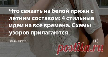 Что связать из белой пряжи с летним составом: 4 стильные идеи на все времена. Схемы узоров прилагаются У всех вязальщиц со стажем так или иначе имеется пряжа, купленная в порыве эмоций: увидела, захотела, купила. Что вязать из новенького красивого моточка представления нет. Так, импульсивная покупка может пролежать долгие месяцы, а иногда и годы, рядом с другими моточками, приобретёнными также спонтанно. Чтобы ваш любимый рукодельный шкафчик не переполнялся хомячьими запас...