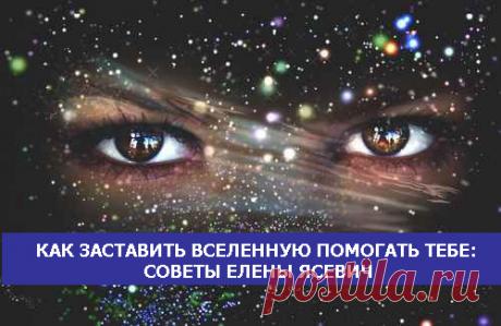 Как заставить вселенную помогать тебе: Советы Елены Ясевич