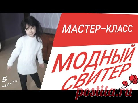 Вязание для детей МАСТЕР-КЛАСС/5 СВИТЕР спицами для девочки 5 лет.