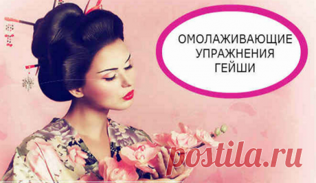 Омолаживающие упражнения гейш, которые стоит выполнять каждой женщине, чтобы сохранить молодость и красоту - Что хочет женщина