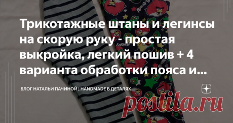 Трикотажные штаны и легинсы на скорую руку - простая выкройка, легкий пошив + 4 варианта обработки пояса и брючин