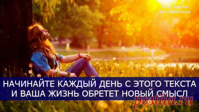 НАЧИНАЙТЕ КАЖДЫЙ ДЕНЬ С ЭТОГО ТЕКСТА И ВАША ЖИЗНЬ ОБРЕТЕТ НОВЫЙ СМЫСЛ!