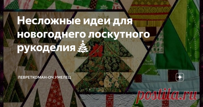 Несложные идеи для новогоднего лоскутного рукоделия🎄  Здравствуйте,  мои  уважаемые читатели!   В  прошлом  году у меня  собралась небольшая коллекция  новогодних идей, но  это  были   идеи  по   большей части  вязательные. Даже не просто вязательные,  а правильнее даже  будет  сказать -  крючково вязательные.  Если кого-то из вас  интересует и эта  тема,  я  оставлю  ссылку на  на  новогоднюю подборку  в конце публикации,  интересные  идеи  там есть)) А сегодня  я  хочу ...