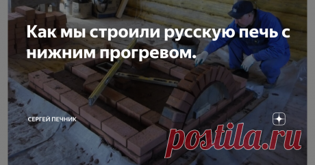 Как мы строили русскую печь с нижним прогревом. Непростая и интересная работа была у нас той весной. Не часто приходится строить русские печи. Всё строительство велось на генераторе. Электричества не было.