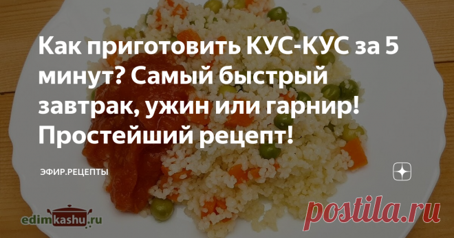 Как приготовить КУС-КУС за 5 минут?  Самый быстрый завтрак, ужин или гарнир! Простейший рецепт!