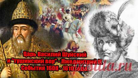 Царь Василий Шуйский и "тушинский вор" - Лжедмитрий II. События 1608 - 1610 года.