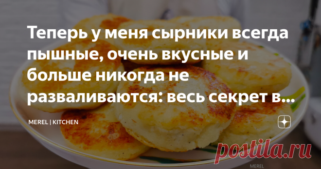 Теперь у меня сырники всегда пышные, очень вкусные и больше никогда не разваливаются: весь секрет в правильном тесте  По этому рецепту сырники у меня всегда получаются очень вкусными, пышными и главное больше никогда не разваливаются, а весь секрет в правильном тесте. Я просто обожаю сырники, особенно со сметанкой на завтрак, что может быть вкуснее! Раньше сколько ни готовил, никогда не получались у меня сырники, разваливались, крошились, в общем как говорится 