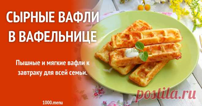 Сырные вафли в вафельнице с сыром и 15 похожих рецептов: фото, калорийность, отзывы Пышные и мягкие вафли к завтраку для всей семьи.
