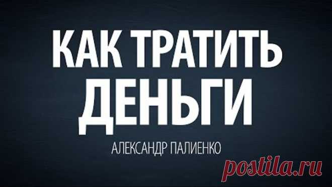 Как тратить деньги. Александр Палиенко.