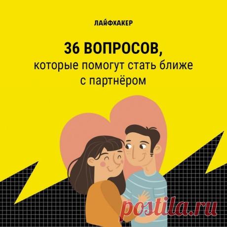 Американский доктор Илэйн Арон доказал, что отвечая на эти вопросы любовь партнеров усиливалась, а близость увеличивалась. Не обязательно отвечать на каждый вопрос, но чем больше вы раскроете, тем ближе станете: