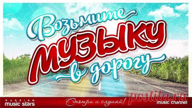 ВОЗЬМИТЕ МУЗЫКУ В ДОРОГУ ❂ ПЕСНИ ДЛЯ ТЕХ, КТО В ПУТИ ❂ РУССКИЕ ХИТЫ ❂ TAKE MUSIC ON THE ROAD