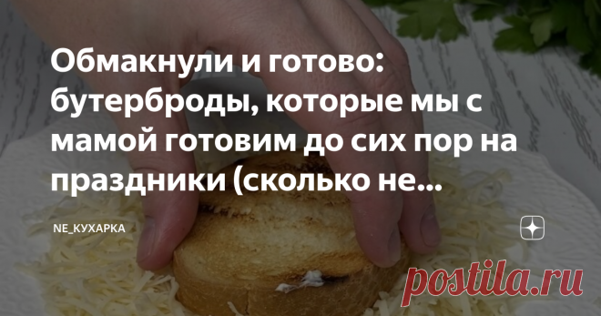 Обмакнули и готово: бутерброды, которые мы с мамой готовим до сих пор на праздники (сколько не готовлю, всегда мало) До чего же вкусные рецепты были в советское время! Многие так полюбились нами, что готовим их и по сей день!  Очень простая, вкусная, хрустящая закуска, которая готовится на раз, два, три, станет любимицей и улетит со стола ещё до подачи осевого блюда. У нас именно так и происходит, пока жарится шашлык эти бутерброды «в ходу» . И действительно, их сколько не...