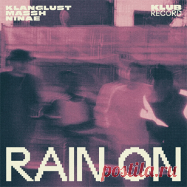 Klanglust, Masšh, Ninae - Rain On (Extended) | 4DJsonline.com