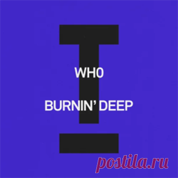Wh0 - Burnin' Deep | 4DJsonline.com