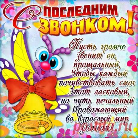 С Последним звонком!
Желаем помнить этот день.
Для вас открыта школы дверь.
Пусть знания, что дали вам,
Ведут вас к новым рубежам!