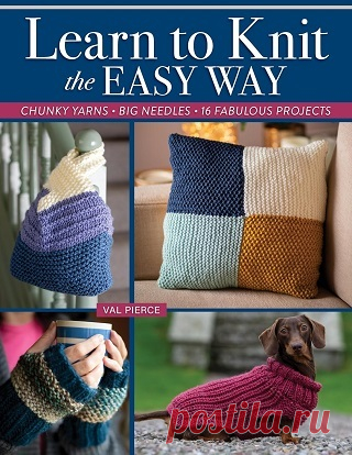 Learn to Knit the Easy Way: Chunky Yarns, Big Needles, 16 Fabulous Projects 2025