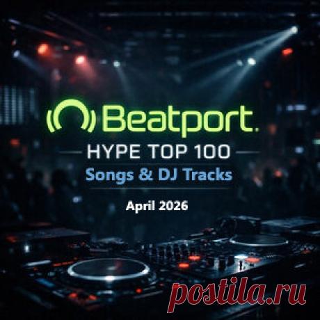 Beatport Hype Top 100 Songs &amp; DJ Tracks April 2026 - HypeDJ.top