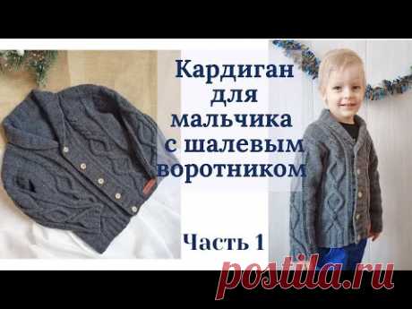 Подробный МК Кардиган для мальчика с шалевым воротником/ возраст 3 - 4 года / 100% меринос /Часть 1