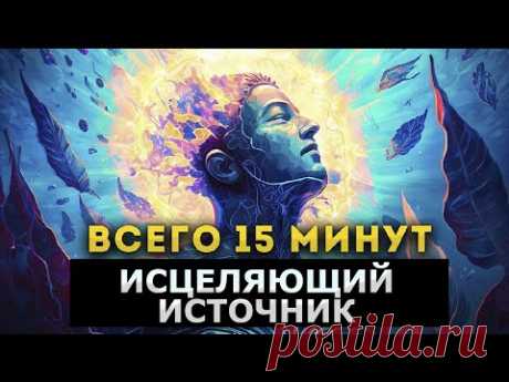 Всего 15 минут и тело начнет себя лечить - просто послушай САБЛИМИНАЛ / ИСЦЕЛЯЮЩИЙ ИСТОЧНИК