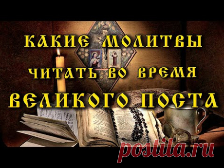 5 молитв, которые обязательно нужно читать во время  ВЕЛИКОГО ПОСТА:  27 февраля - 15 апреля 2023 г.