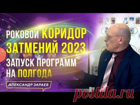 АПРЕЛЬ — МАЙ 2023. РОКОВОЙ КОРИДОР ЗАТМЕНИЙ. ЗАПУСК ПРОГРАММ НА ПОЛ ГОДА l АСТРОЛОГ АЛЕКСАНДР ЗАРАЕВ