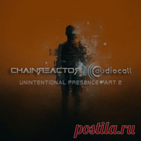 Chainreactor feat. Audiocall - Unintentional Presence, Pt. 2 (Single) (2026) 320kbps / FLAC