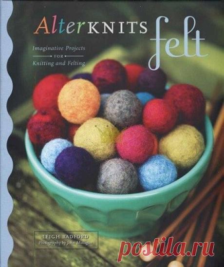 МИР  ПРЕКРАСЕН: AlterKnits Felt: Imaginative Projects for Knitting &amp; Felting 2008