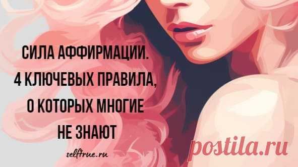 Сила аффирмации. 4 ключевых правила, о которых многие не знают • selftrue