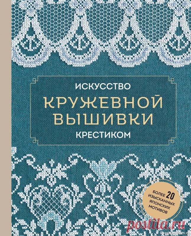 Коллекция кружевных мотивов, вышитых крестиком | Журналы Новое открытие в рукодельном мире от лучших японских мастеров — великолепная коллекция кружевных мотивов, вышитых крестиком! Эта книга - не просто сборник схем. Это путеводитель в мир красоты и изысканности, созданной своими руками.