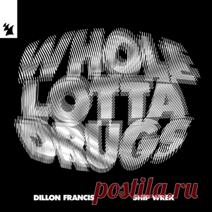 Dillon Francis, Ship Wrek - Whole Lotta Drugs / Over The Edge | 4DJsonline.com