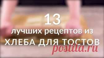 13 лучших рецептов из хлеба для тостов