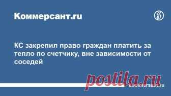 КС закрепил право граждан платить за тепло по счетчику, вне зависимости от соседей Подробнее на сайте