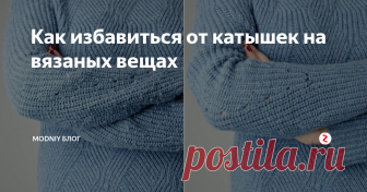 Как избавиться от катышек на вязаных вещах Наличие катышек может испортить даже самую модную и дорогую вещь, поэтому от них нужно избавляться немедленно!