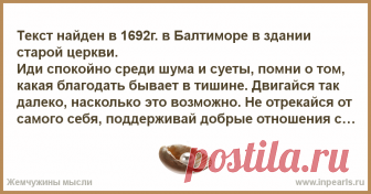 Текст найден в 1692г. в Балтиморе в здании старой церкви.
Иди спокойно среди шума и суеты, помни о том, какая благодать бывает в тишине. Двигайся т...