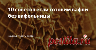 10 советов если готовим вафли без вафельницы Вафля — рецепт вкусный и быстрый, не требующий ни особых затрат, ни сил. Но готовят его редко, думая что для этого нужна вафельница. Расскажем 10 советов, как приготовить вафли без вафельницы, чтобы вы радовали себя этим блюдом чаще.
1. Вафли готовят на сковороде с рифленой поверхностью — гриль.
2. Или в духовке с помощью специальных силиконовых форм. Если у вас нет ни того, ни другого, можно обой