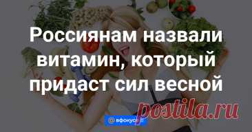 Россиянам назвали витамин, который придаст сил весной По окончании зимы в организме накапливается усталость, так как световой день короток, да и в организме образуется недостаток витаминов, которые нужно восполнять, рассказала радио Sputnik врач-эндокринолог, диетолог Екатерина Казачкова.