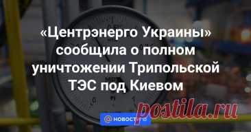 11-4-24--«ЦЕНТРЭНЕРГО Украины» сообщила о полном уничтожении Трипольской ТЭС под Киевом Трипольская ТЭС под Киевом полностью уничтожена. Об этом сообщило издание «Страна» со ссылкой на компанию «Центрэнерго Украины», в ведении которой находится ТЭС.