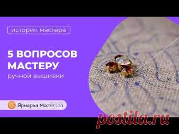 5 вопросов мастеру ручной вышивки | Ярмарка Мастеров