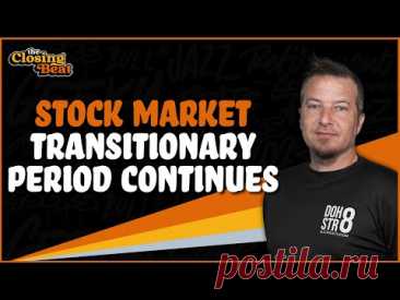Stock Market Transitionary Period Continues