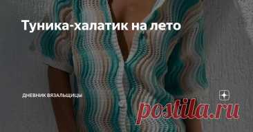 Туника-халатик на лето Статья автора «Дневник вязальщицы» в Дзене ✍: Сочетание цветов выглядит таким прохладным, а знакомый волнистый узор не надоест.