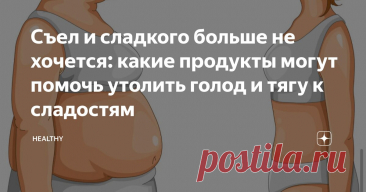 Съел и сладкого больше не хочется: какие продукты могут помочь утолить голод и тягу к сладостям Статья автора «Healthy» в Дзене ✍: Многие из нас очень любят сладкое и мучное, однако, если обмен веществ не такой хороший, либо выдержка, то мы нередко сладким или мучным злоупотребляем.