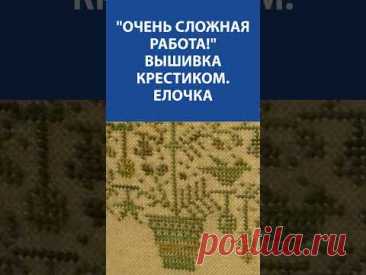 &quot;Очень сложная работа!&quot; Вышивка крестиком &quot;Елочка&quot;