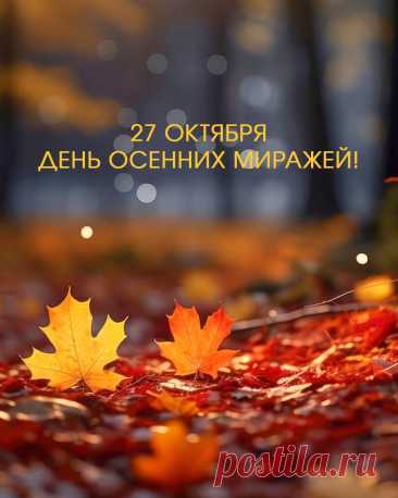 Осенние миражи — праздник уюта, вдохновения и тишины. 27 октября остановись на мгновение и просто полюбуйся миром вокруг. Он прекрасен! Открытки на День осенних миражей.