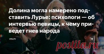 Долина могла намерено подставить Лурье: психологи — об интервью певицы, к чему приведет гнев народа Статья автора «УРА.